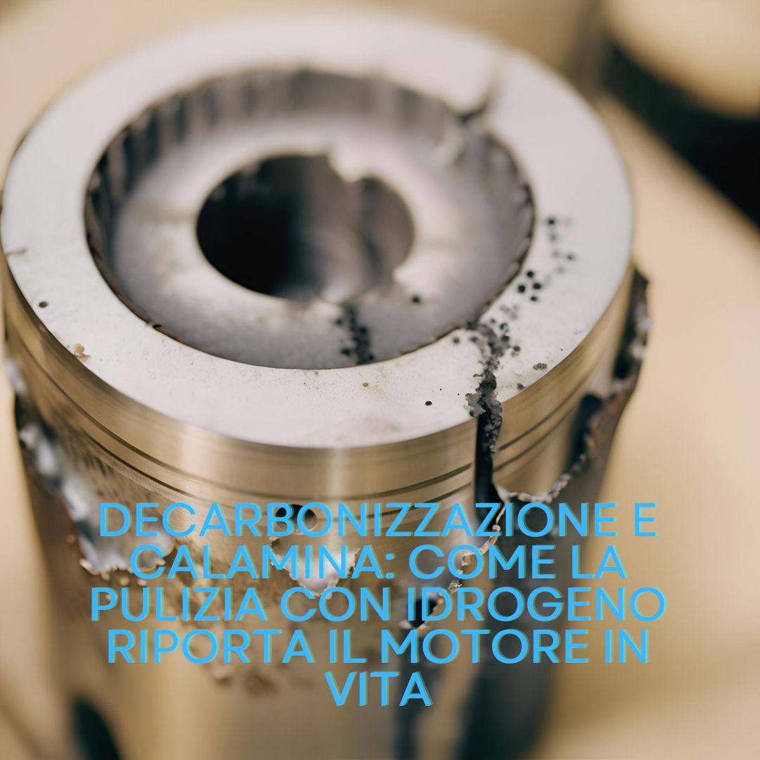 Decarbonizzazione e calamina: come la pulizia con idrogeno riporta il motore in vita